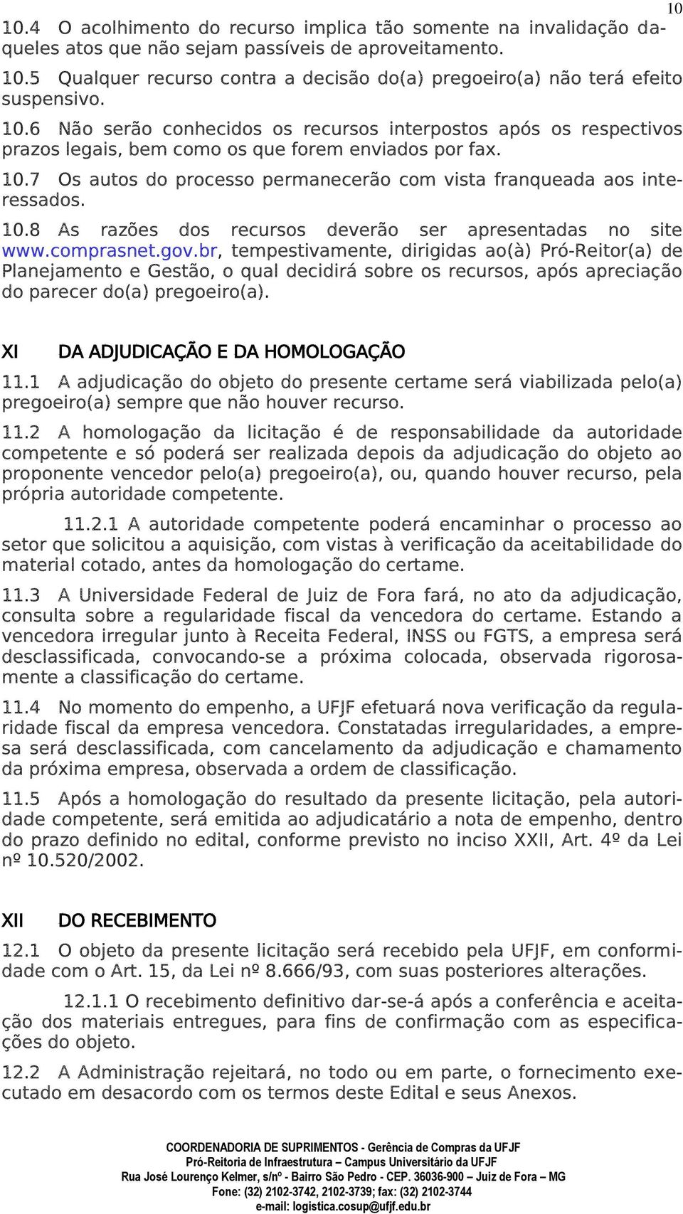 7 Os autos do processo permanecerão com vista franqueada aos interessados. 10.8 As razões dos recursos deverão ser apresentadas no site www.comprasnet.gov.