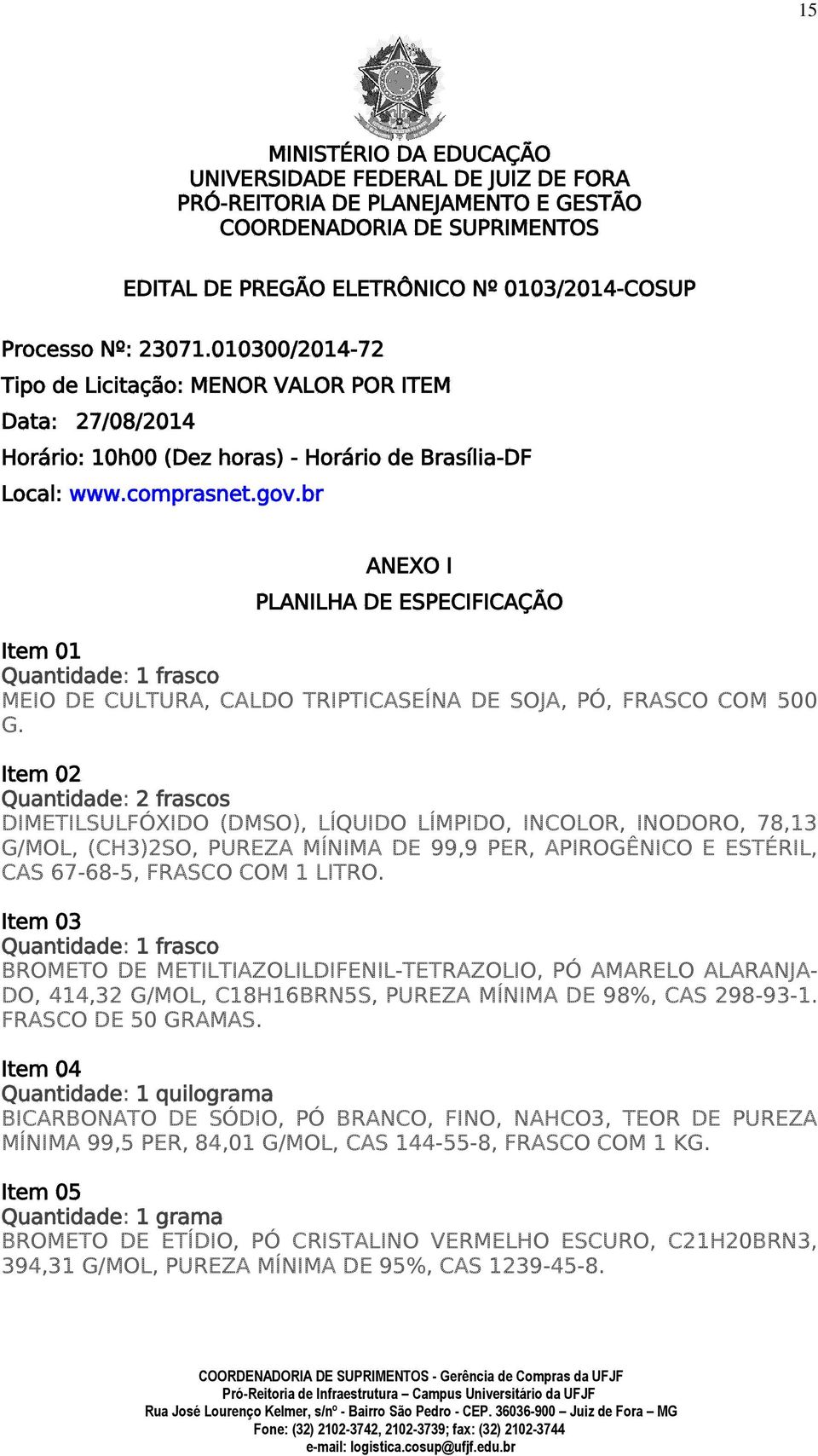 br ANEXO I PLANILHA DE ESPECIFICAÇÃO Item 01 Quantidade: 1 frasco MEIO DE CULTURA, CALDO TRIPTICASEÍNA DE SOJA, PÓ, FRASCO COM 500 G.