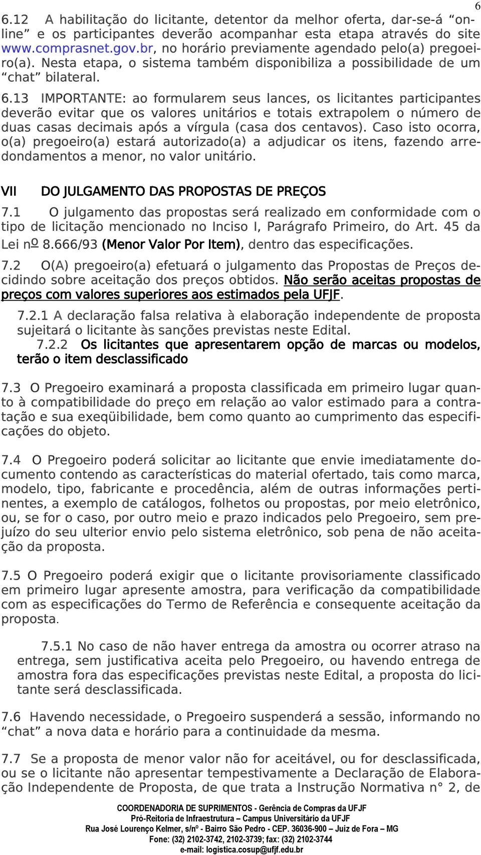 13 IMPORTANTE: ao formularem seus lances, os licitantes participantes deverão evitar que os valores unitários e totais extrapolem o número de duas casas decimais após a vírgula (casa dos centavos).