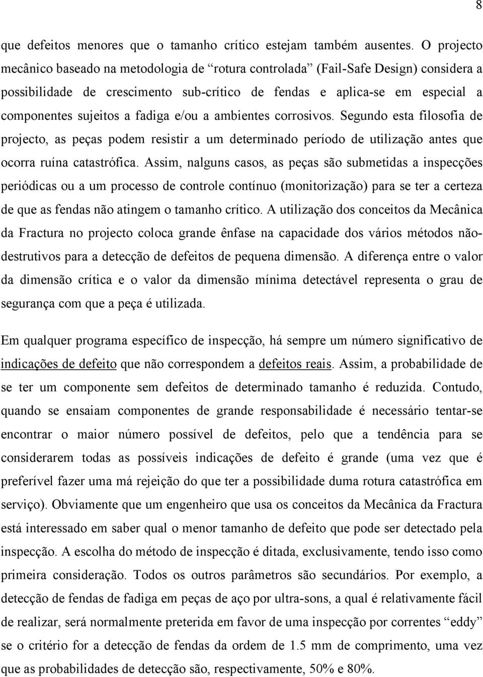 fadiga e/ou a ambientes corrosivos. Segundo esta filosofia de projecto, as peças podem resistir a um determinado período de utilização antes que ocorra ruína catastrófica.