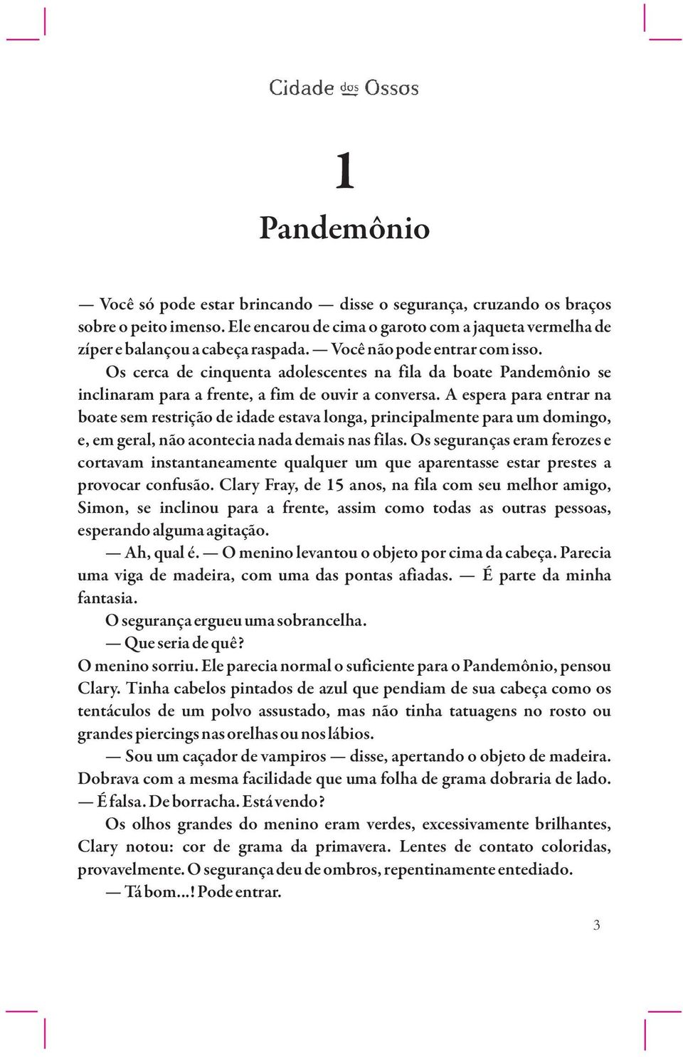 A espera para entrar na boate sem restrição de idade estava longa, principalmente para um domingo, e, em geral, não acontecia nada demais nas filas.