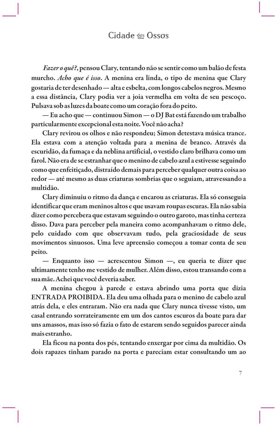 Pulsava sob as luzes da boate como um coração fora do peito. Eu acho que continuou Simon o DJ Bat está fazendo um trabalho particularmente excepcional esta noite. Você não acha?