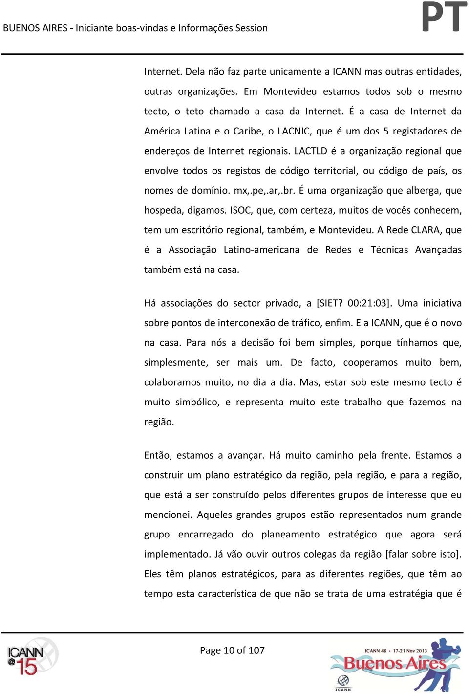 LACTLD é a organização regional que envolve todos os registos de código territorial, ou código de país, os nomes de domínio. mx,.pe,.ar,.br. É uma organização que alberga, que hospeda, digamos.