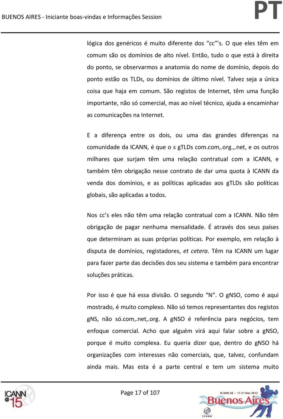 São registos de Internet, têm uma função importante, não só comercial, mas ao nível técnico, ajuda a encaminhar as comunicações na Internet.