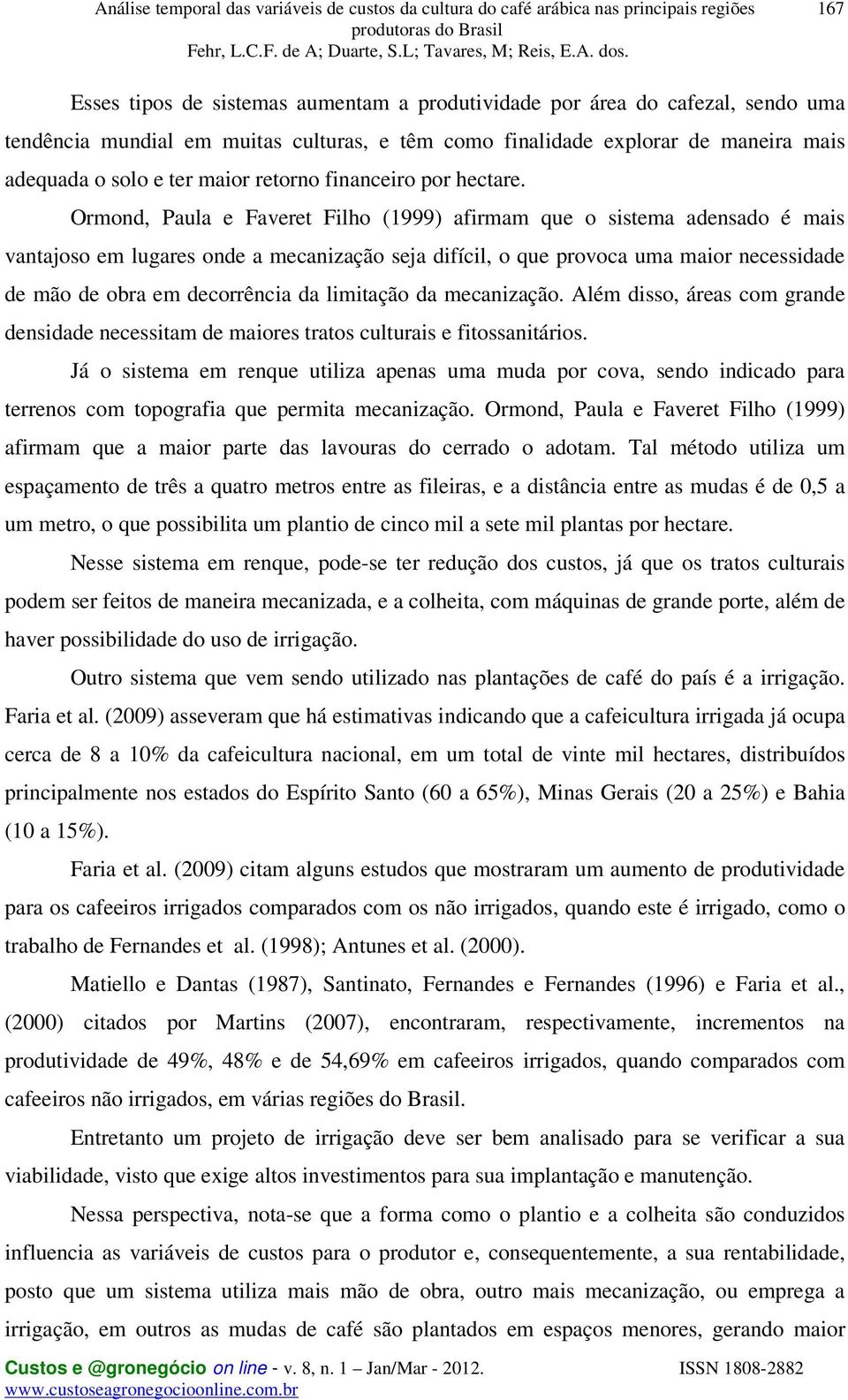 Ormond, Paula e Faveret Filho (1999) afirmam que o sistema adensado é mais vantajoso em lugares onde a mecanização seja difícil, o que provoca uma maior necessidade de mão de obra em decorrência da