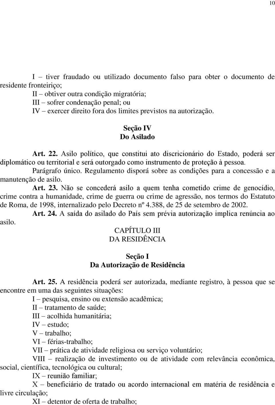 Asilo político, que constitui ato discricionário do Estado, poderá ser diplomático ou territorial e será outorgado como instrumento de proteção à pessoa. Parágrafo único.