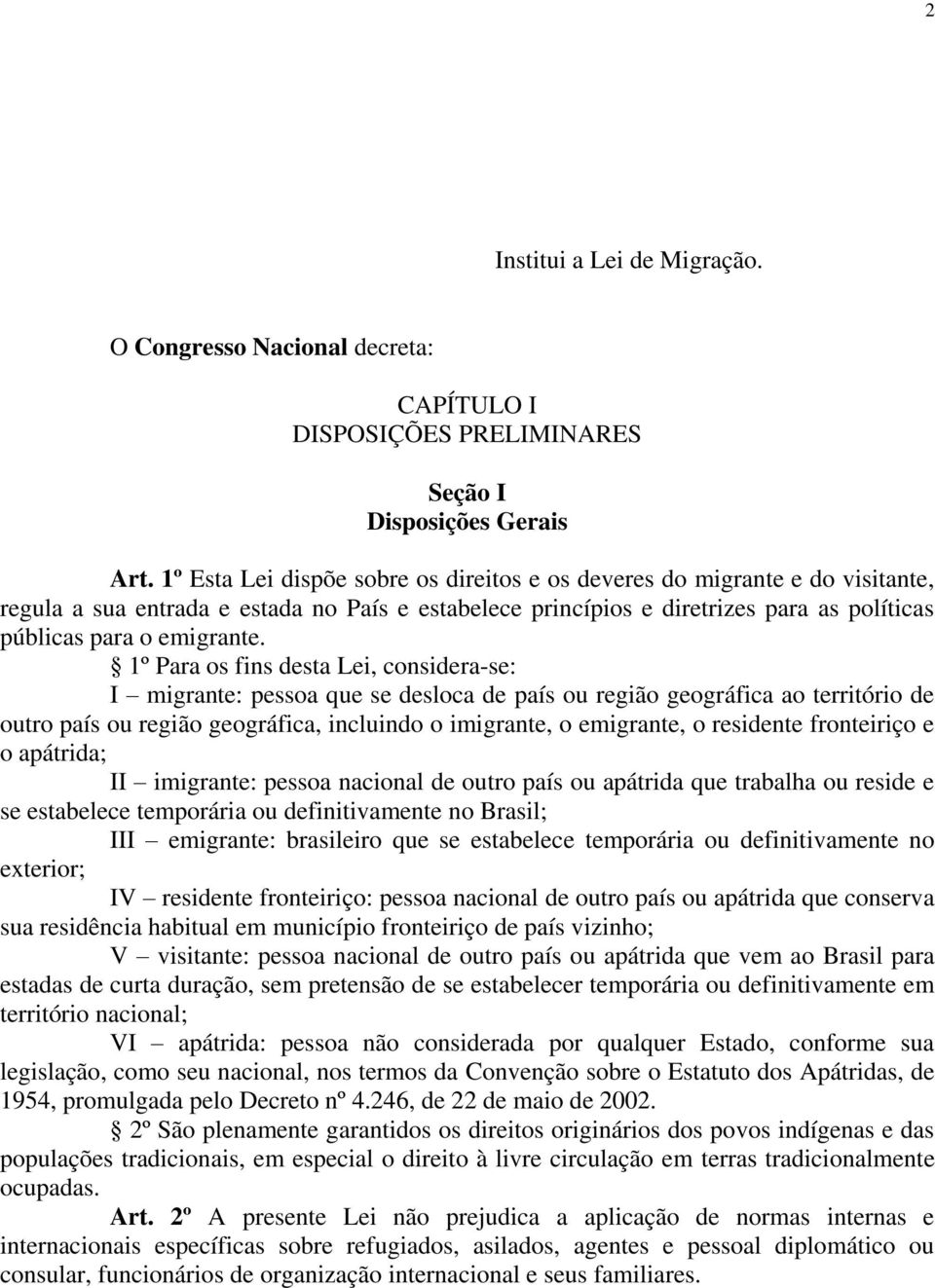 1º Para os fins desta Lei, considera-se: I migrante: pessoa que se desloca de país ou região geográfica ao território de outro país ou região geográfica, incluindo o imigrante, o emigrante, o