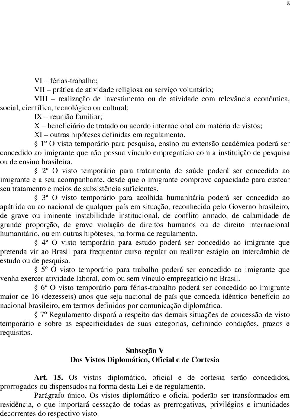 1º O visto temporário para pesquisa, ensino ou extensão acadêmica poderá ser concedido ao imigrante que não possua vínculo empregatício com a instituição de pesquisa ou de ensino brasileira.