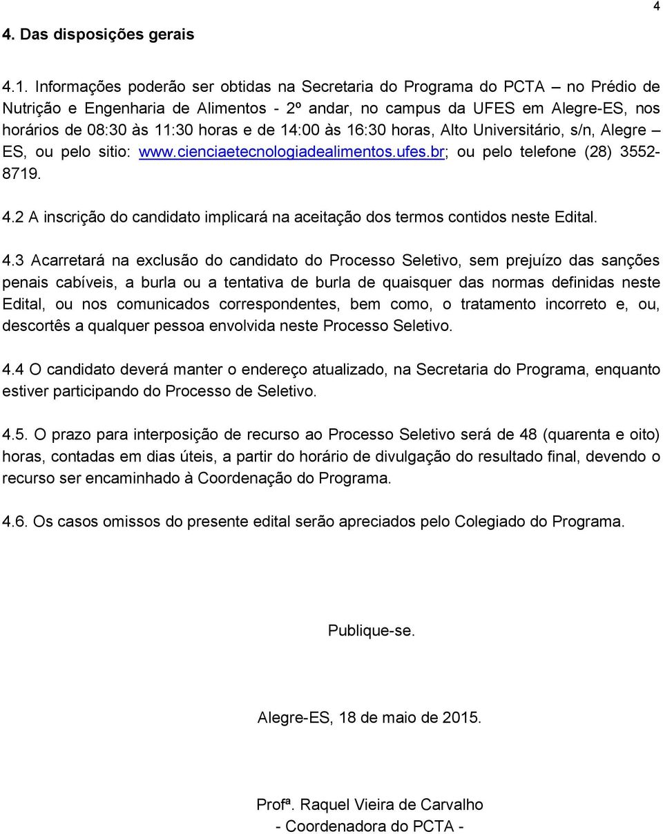 14:00 às 16:30 horas, Alto Universitário, s/n, Alegre ES, ou pelo sitio: www.cienciaetecnologiadealimentos.ufes.br; ou pelo telefone (28) 3552-8719. 4.