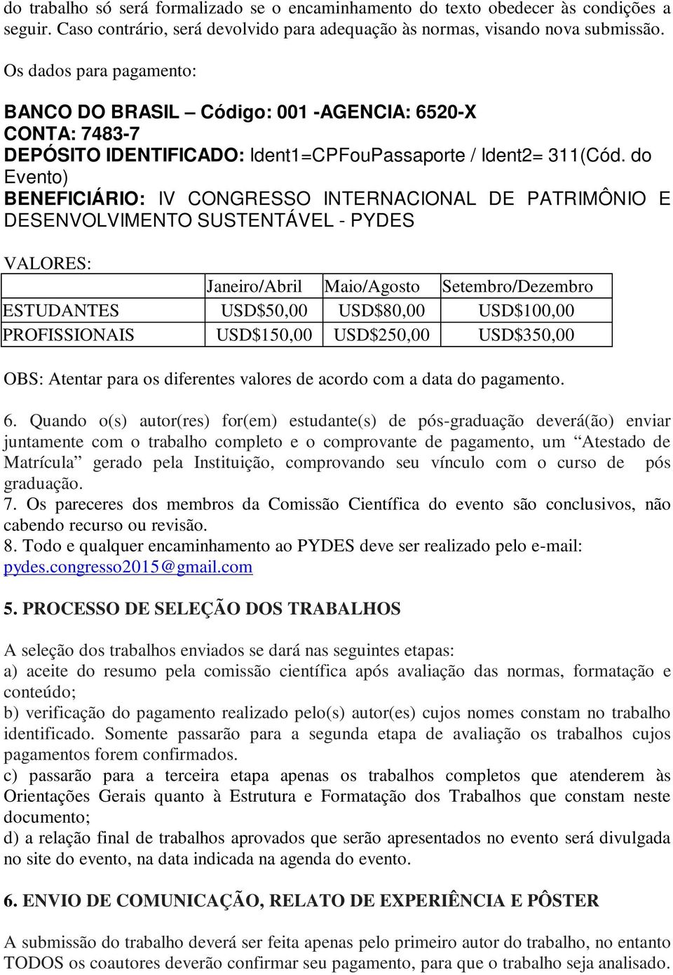 do Evento) BENEFICIÁRIO: IV CONGRESSO INTERNACIONAL DE PATRIMÔNIO E DESENVOLVIMENTO SUSTENTÁVEL - PYDES VALORES: Janeiro/Abril Maio/Agosto Setembro/Dezembro ESTUDANTES USD$50,00 USD$80,00 USD$100,00