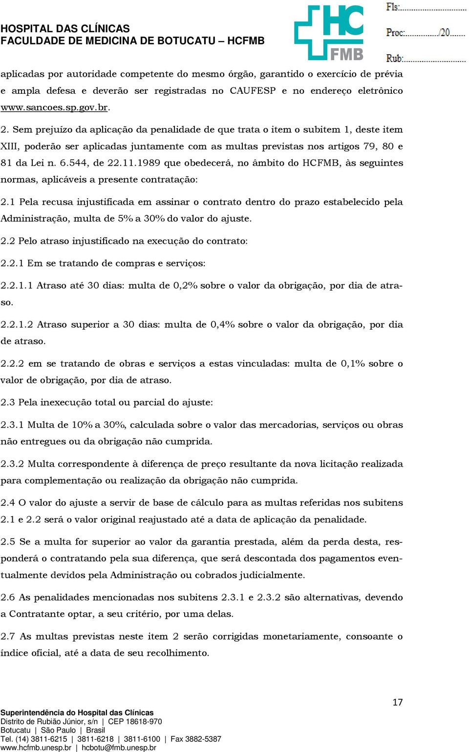 1989 que obedecerá, no âmbito do HCFMB, às seguintes normas, aplicáveis a presente contratação: 2.