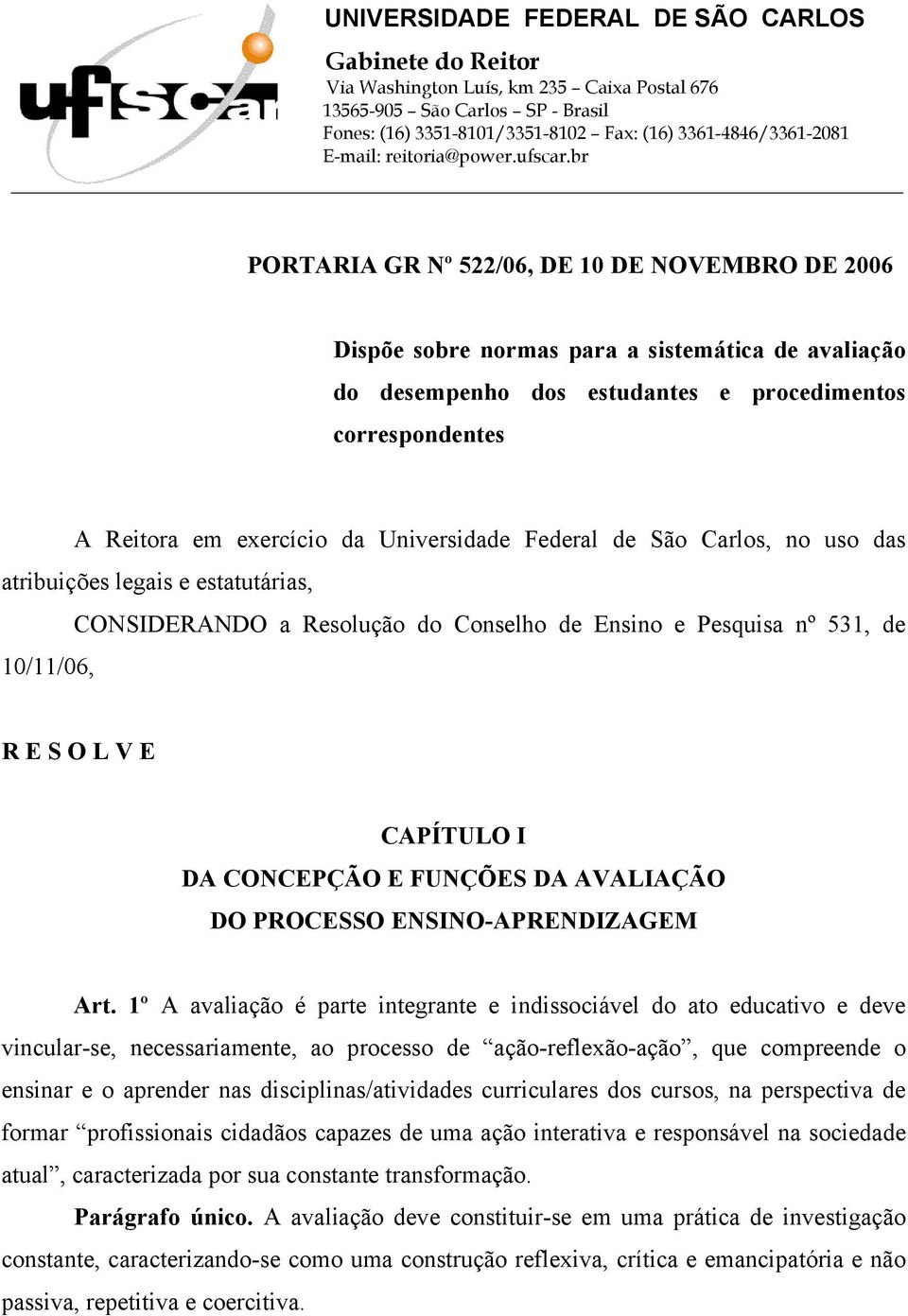 br PORTARIA GR Nº 522/06, DE 10 DE NOVEMBRO DE 2006 Dispõe sobre normas para a sistemática de avaliação do desempenho dos estudantes e procedimentos correspondentes A Reitora em exercício da