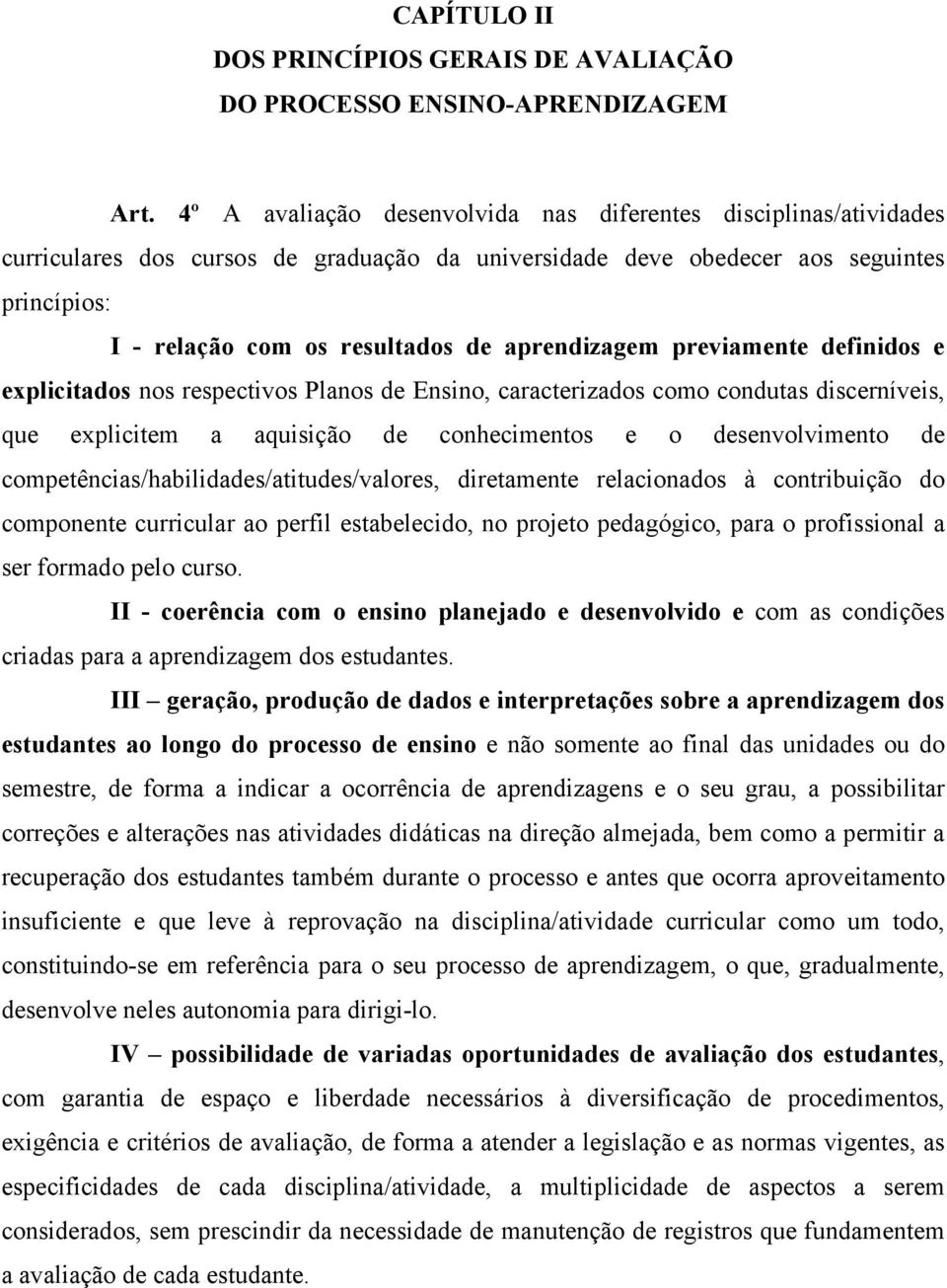 aprendizagem previamente definidos e explicitados nos respectivos Planos de Ensino, caracterizados como condutas discerníveis, que explicitem a aquisição de conhecimentos e o desenvolvimento de