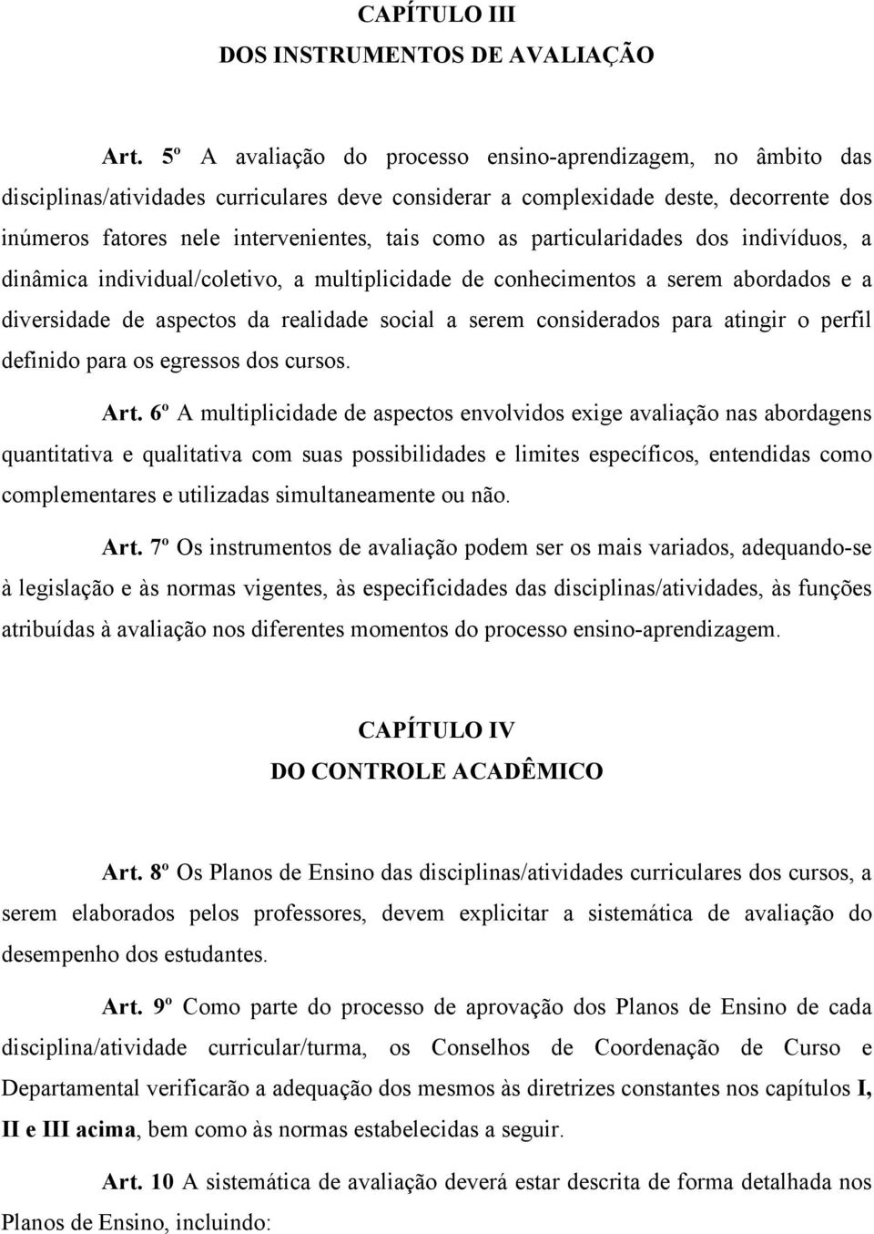 as particularidades dos indivíduos, a dinâmica individual/coletivo, a multiplicidade de conhecimentos a serem abordados e a diversidade de aspectos da realidade social a serem considerados para