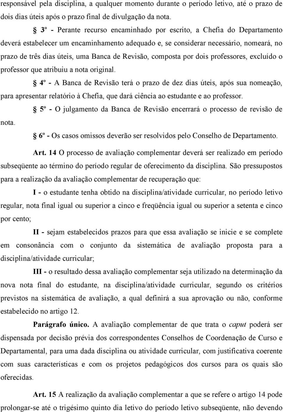 Revisão, composta por dois professores, excluído o professor que atribuiu a nota original.