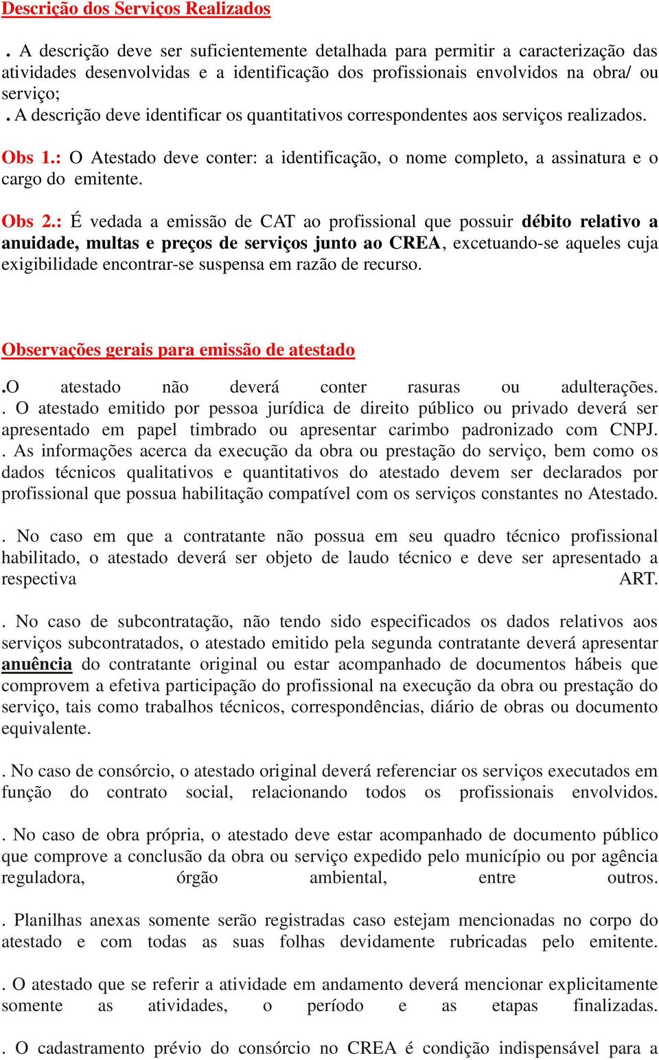 A descrição deve identificar os quantitativos correspondentes aos serviços realizados. Obs 1.: O Atestado deve conter: a identificação, o nome completo, a assinatura e o cargo do emitente. Obs 2.