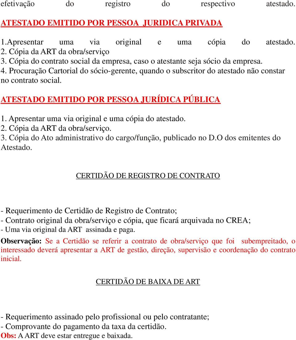 ATESTADO EMITIDO POR PESSOA JURÍDICA PÚBLICA 1. Apresentar uma via original e uma cópia do atestado. 2. Cópia da ART da obra/serviço. 3. Cópia do Ato administrativo do cargo/função, publicado no D.