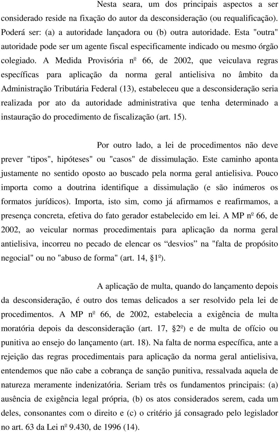 A Medida Provisória n o 66, de 2002, que veiculava regras específicas para aplicação da norma geral antielisiva no âmbito da Administração Tributária Federal (13), estabeleceu que a desconsideração