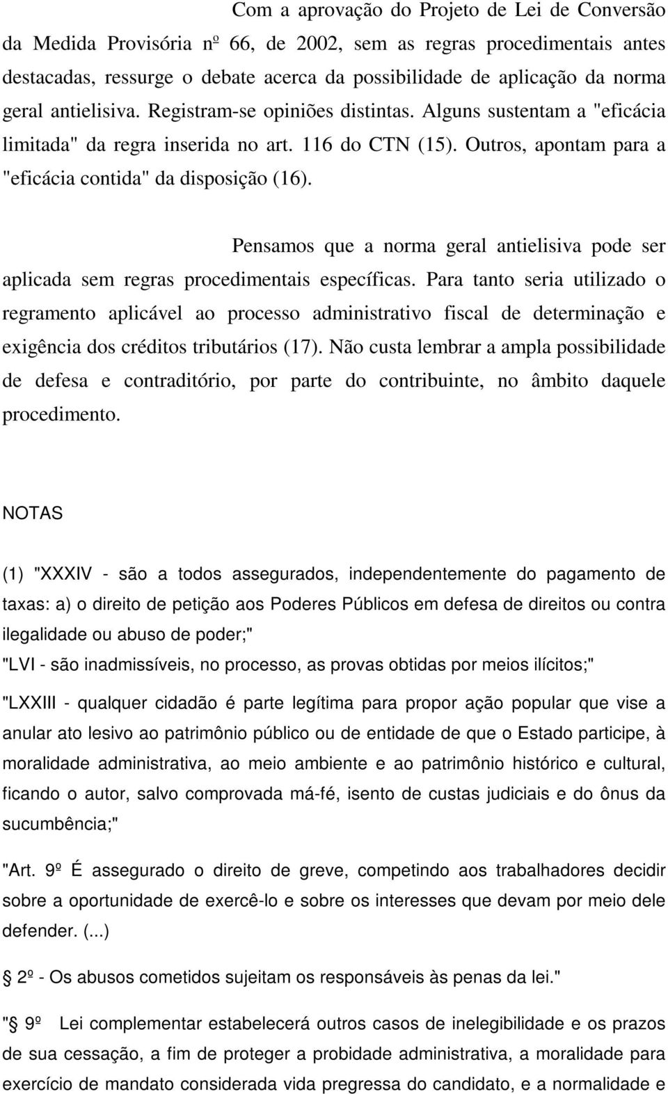 Pensamos que a norma geral antielisiva pode ser aplicada sem regras procedimentais específicas.