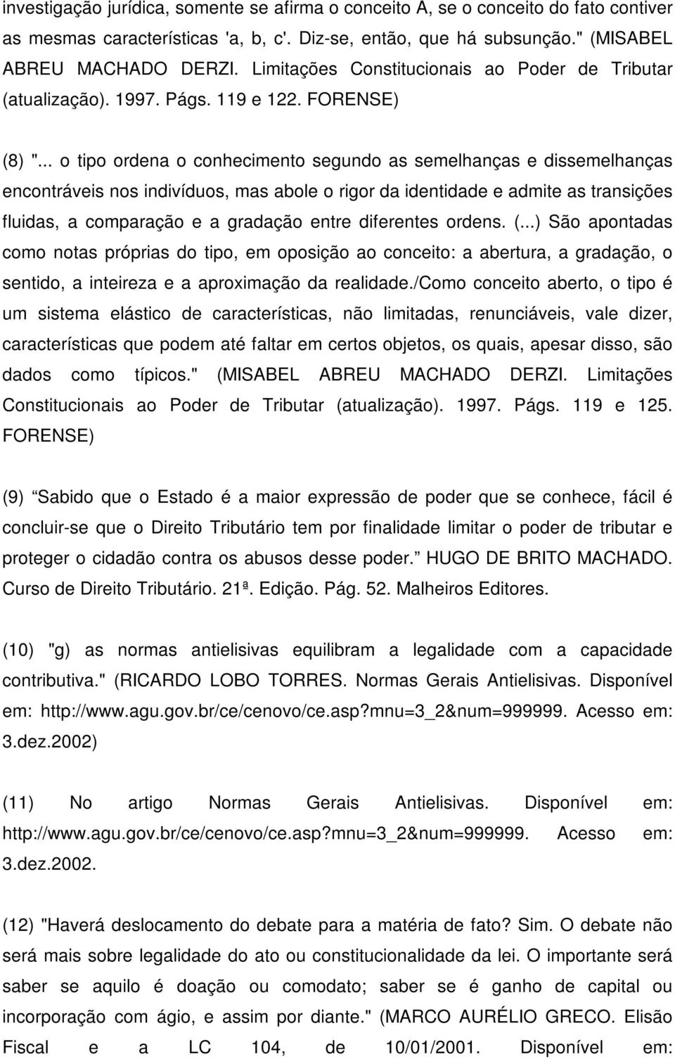 .. o tipo ordena o conhecimento segundo as semelhanças e dissemelhanças encontráveis nos indivíduos, mas abole o rigor da identidade e admite as transições fluidas, a comparação e a gradação entre