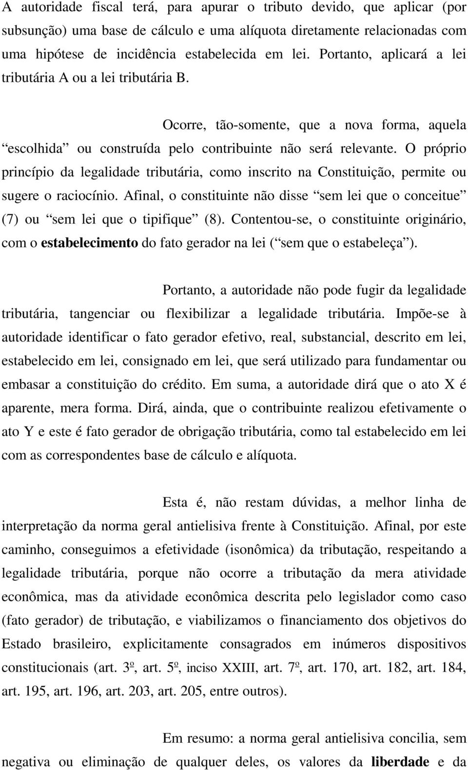 O próprio princípio da legalidade tributária, como inscrito na Constituição, permite ou sugere o raciocínio.