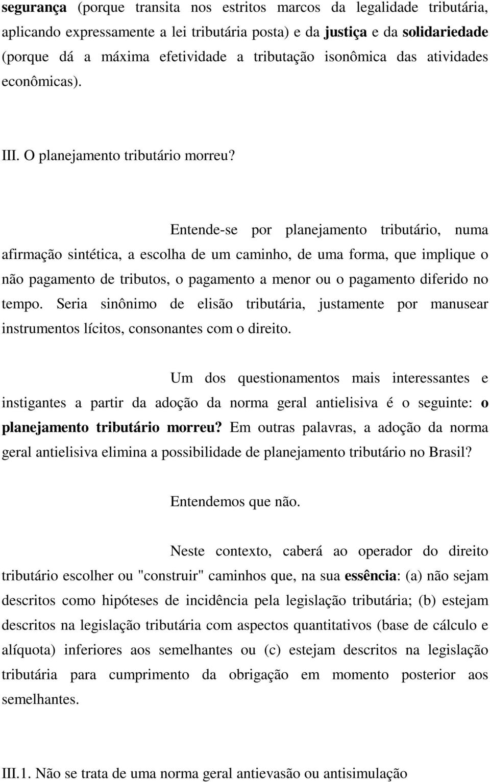 Entende-se por planejamento tributário, numa afirmação sintética, a escolha de um caminho, de uma forma, que implique o não pagamento de tributos, o pagamento a menor ou o pagamento diferido no tempo.