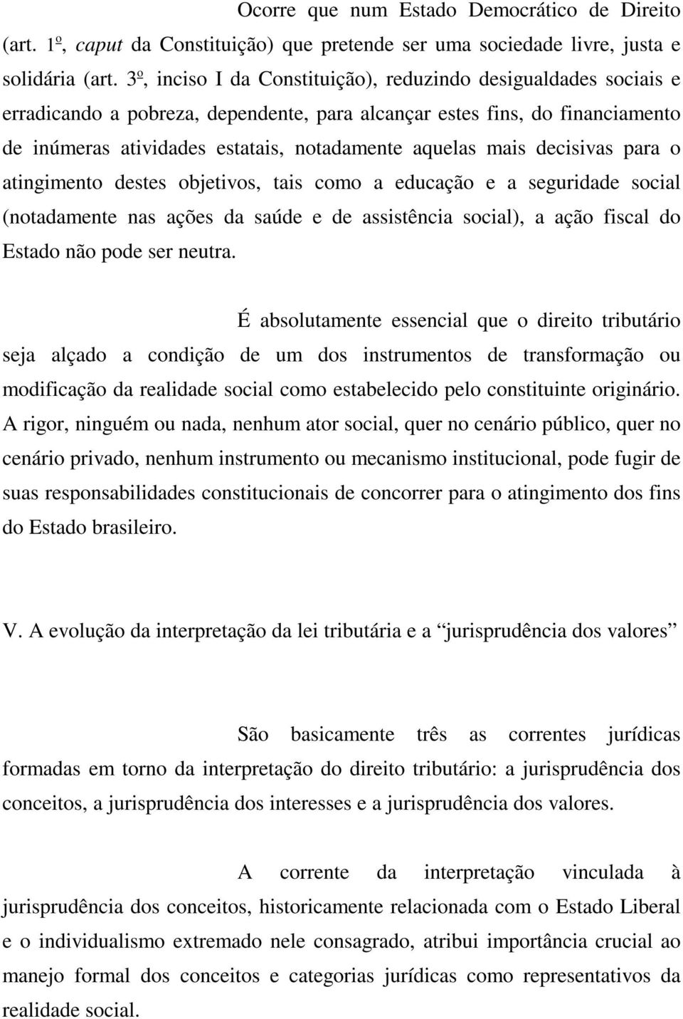 mais decisivas para o atingimento destes objetivos, tais como a educação e a seguridade social (notadamente nas ações da saúde e de assistência social), a ação fiscal do Estado não pode ser neutra.