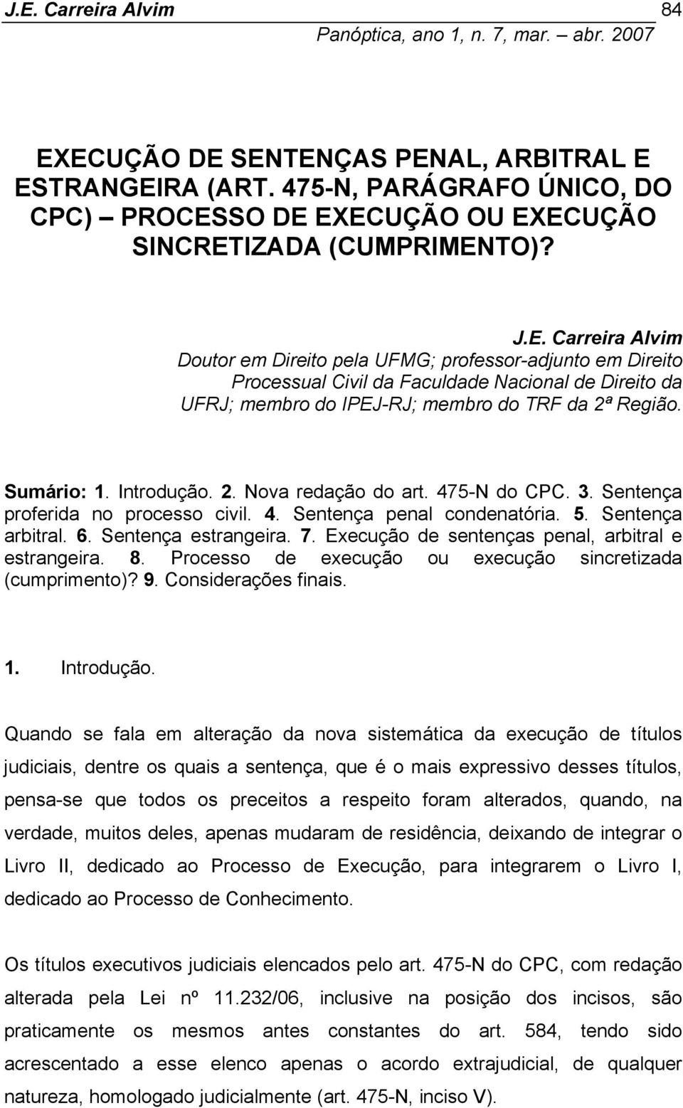 Execução de sentenças penal, arbitral e estrangeira. 8. Processo de execução ou execução sincretizada (cumprimento)? 9. Considerações finais. 1. Introdução.