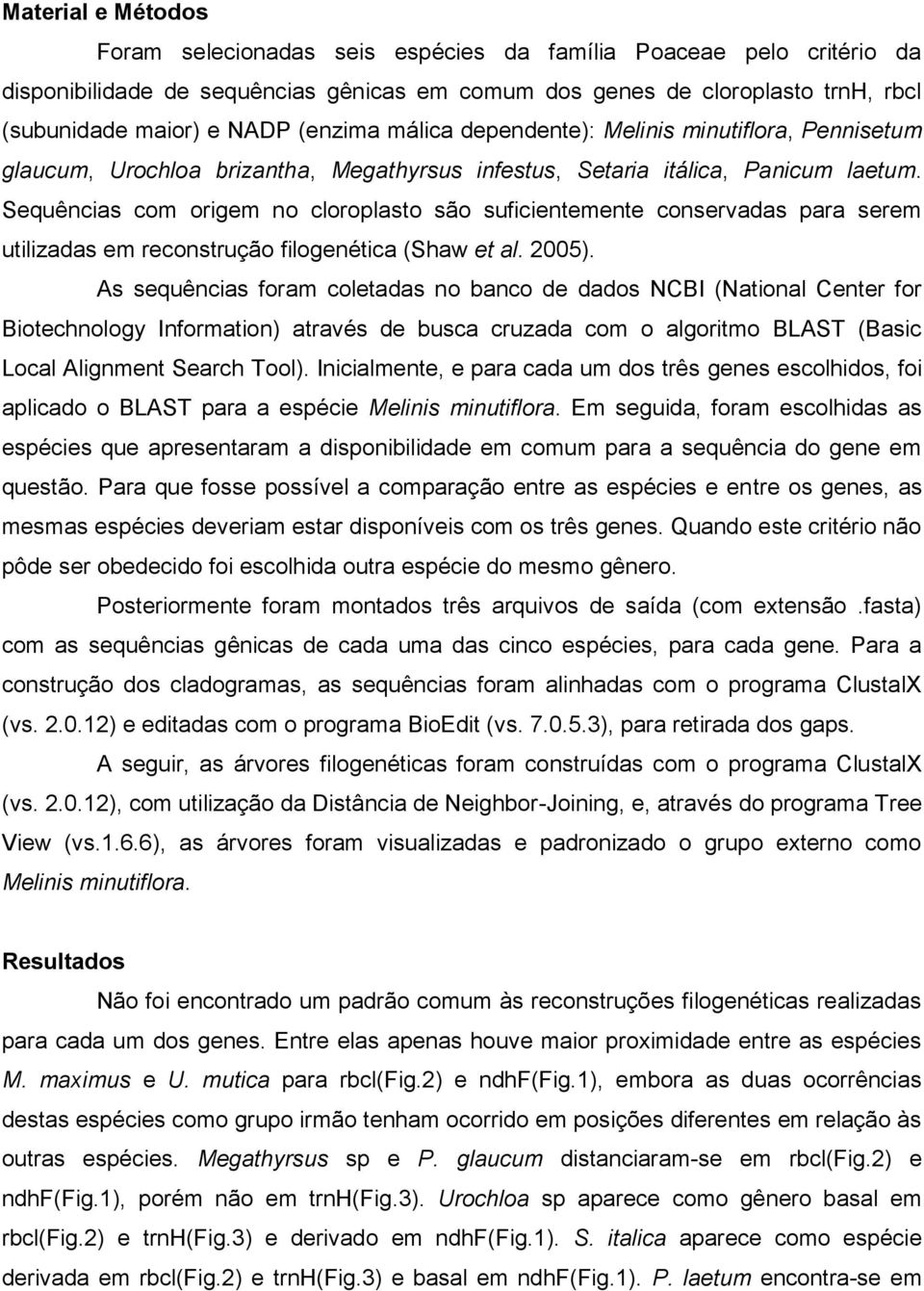 Sequências com origem no cloroplasto são suficientemente conservadas para serem utilizadas em reconstrução filogenética (Shaw et al. 2005).