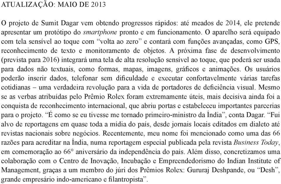 A próxima fase de desenvolvimento (prevista para 2016) integrará uma tela de alta resolução sensível ao toque, que poderá ser usada para dados não textuais, como formas, mapas, imagens, gráficos e