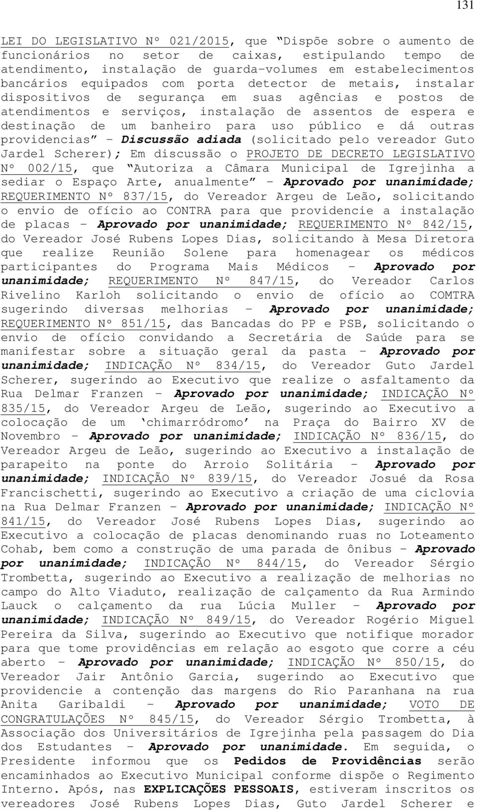 dá outras providencias - Discussão adiada (solicitado pelo vereador Guto Jardel Scherer); Em discussão o PROJETO DE DECRETO LEGISLATIVO Nº 002/15, que Autoriza a Câmara Municipal de Igrejinha a