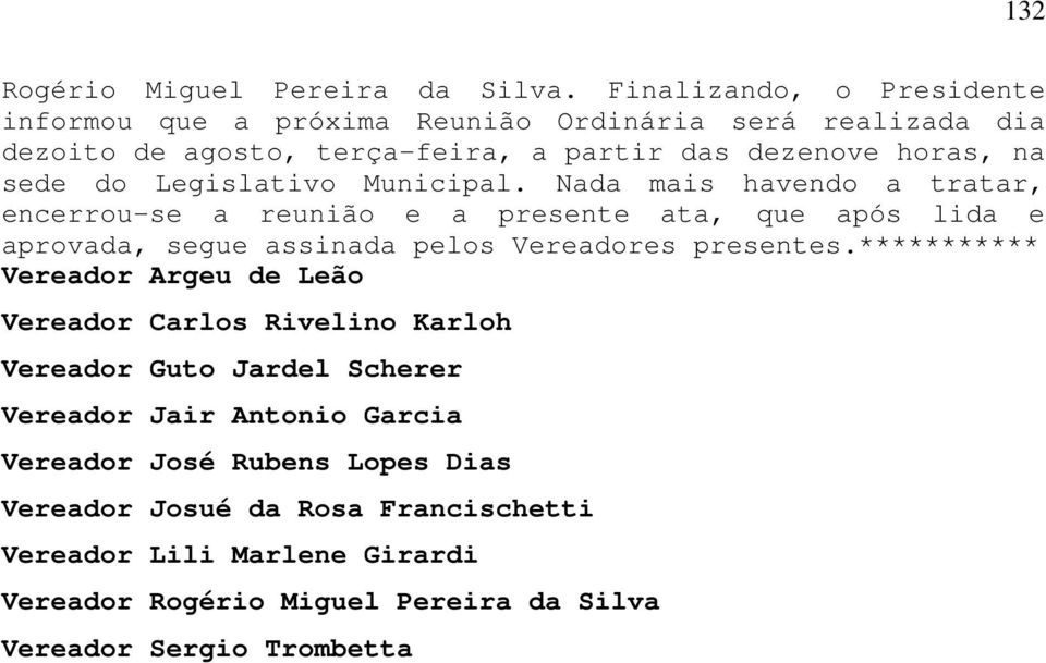 Legislativo Municipal. Nada mais havendo a tratar, encerrou-se a reunião e a presente ata, que após lida e aprovada, segue assinada pelos Vereadores presentes.