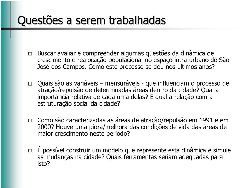 Qual a importância relativa de cada uma delas? E qual a relação com a estruturação social da cidade? Como são caracterizadas as áreas de atração/repulsão em 1991 e em 2000?