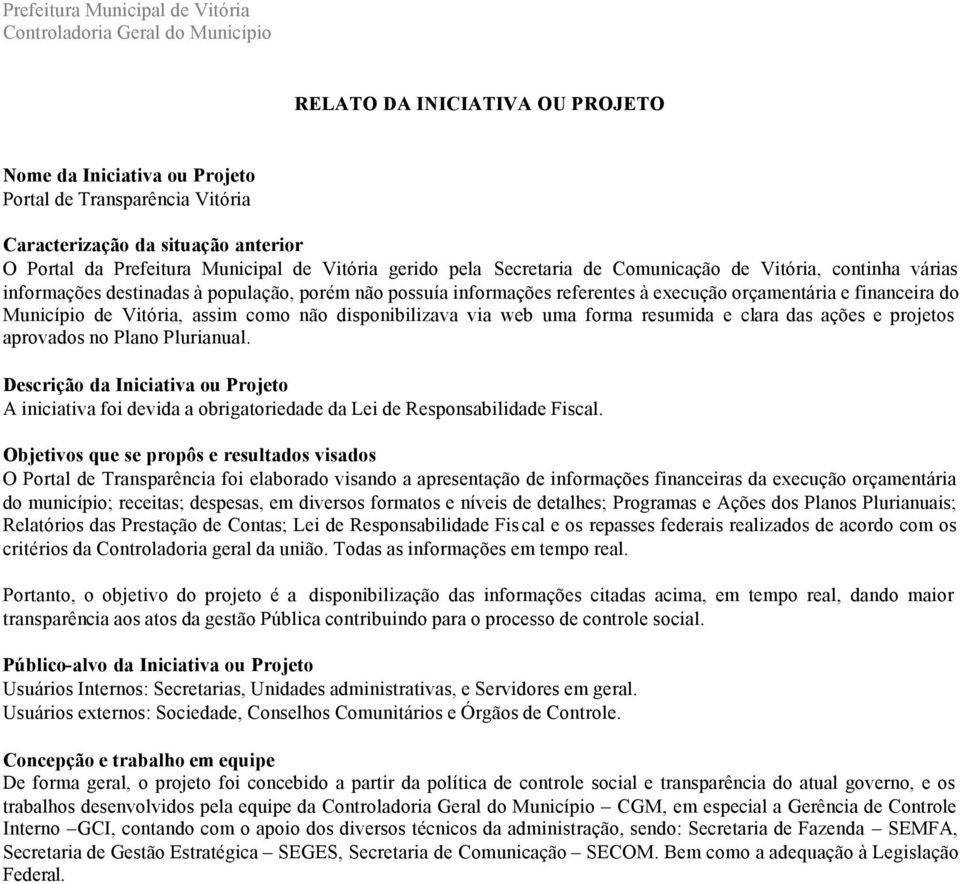 orçamentária e financeira do Município de Vitória, assim como não disponibilizava via web uma forma resumida e clara das ações e projetos aprovados no Plano Plurianual.