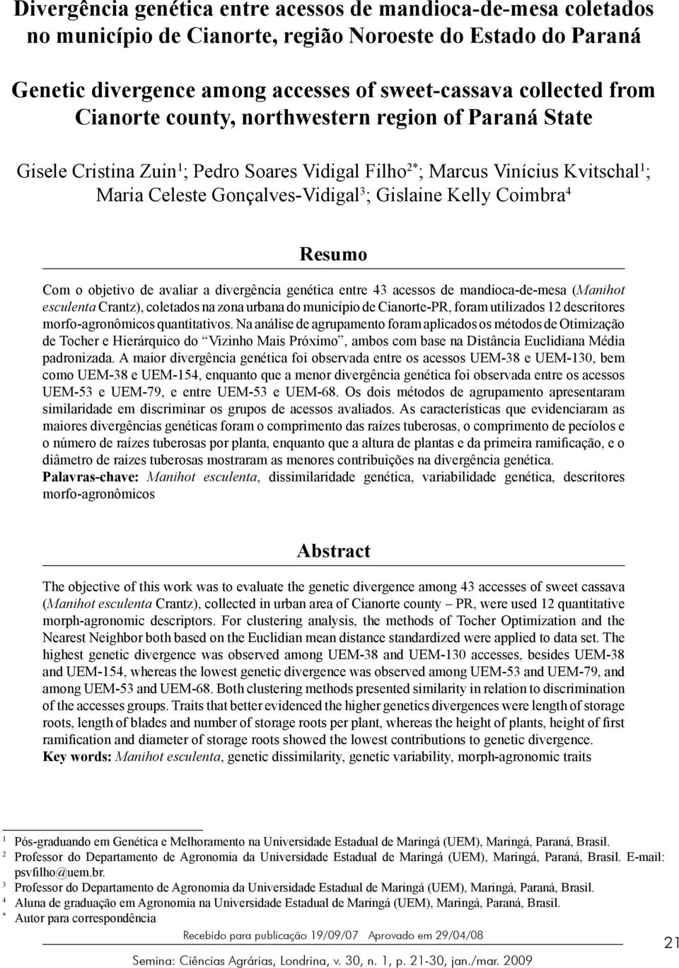 4 Resumo Com o objetivo de avaliar a divergência genética entre 43 acessos de mandioca-de-mesa (Manihot esculenta Crantz), coletados na zona urbana do município de Cianorte-PR, foram utilizados 12