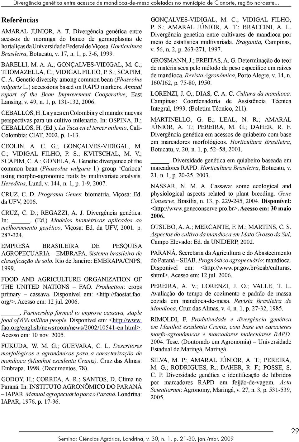 A.; GONÇALVES-VIDIGAL, M. C.; THOMAZELLA, C.; VIDIGAL FILHO, P. S.; SCAPIM, C. A. Genetic diversity among common bean (Phaseolus vulgaris L.) accessions based on RAPD markers.