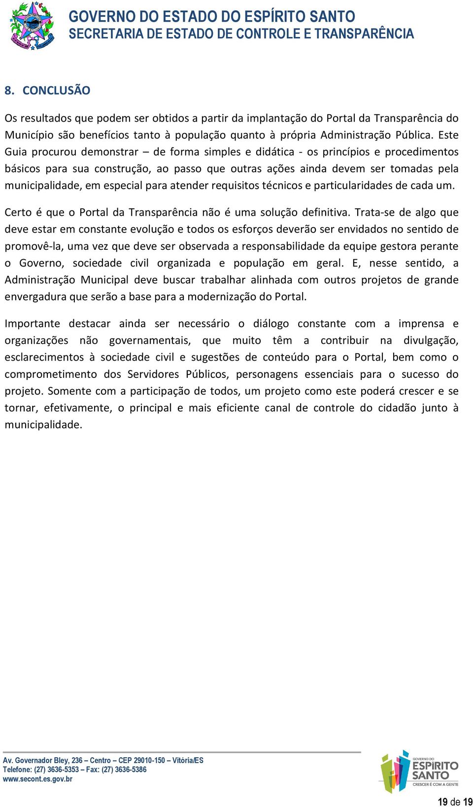 especial para atender requisitos técnicos e particularidades de cada um. Certo é que o Portal da Transparência não é uma solução definitiva.