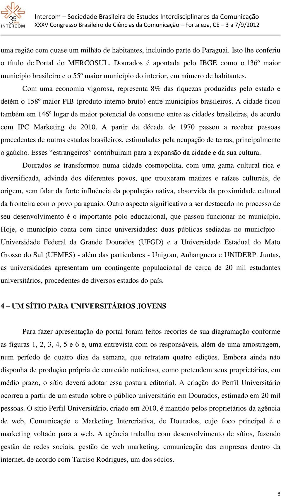 Com uma economia vigorosa, representa 8% das riquezas produzidas pelo estado e detém o 158º maior PIB (produto interno bruto) entre municípios brasileiros.