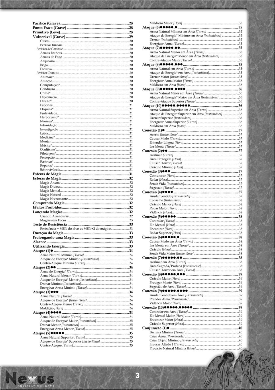 ..31 Herborismo*...31 Idiomas*...31 Intimidação...31 Investigação...31 Lábia...31 Medicina*...31 Montar...31 Música*...31 Ocultismo*...31 Pilotagem*...31 Percepção...31 Rastrear*...31 Reparos*.