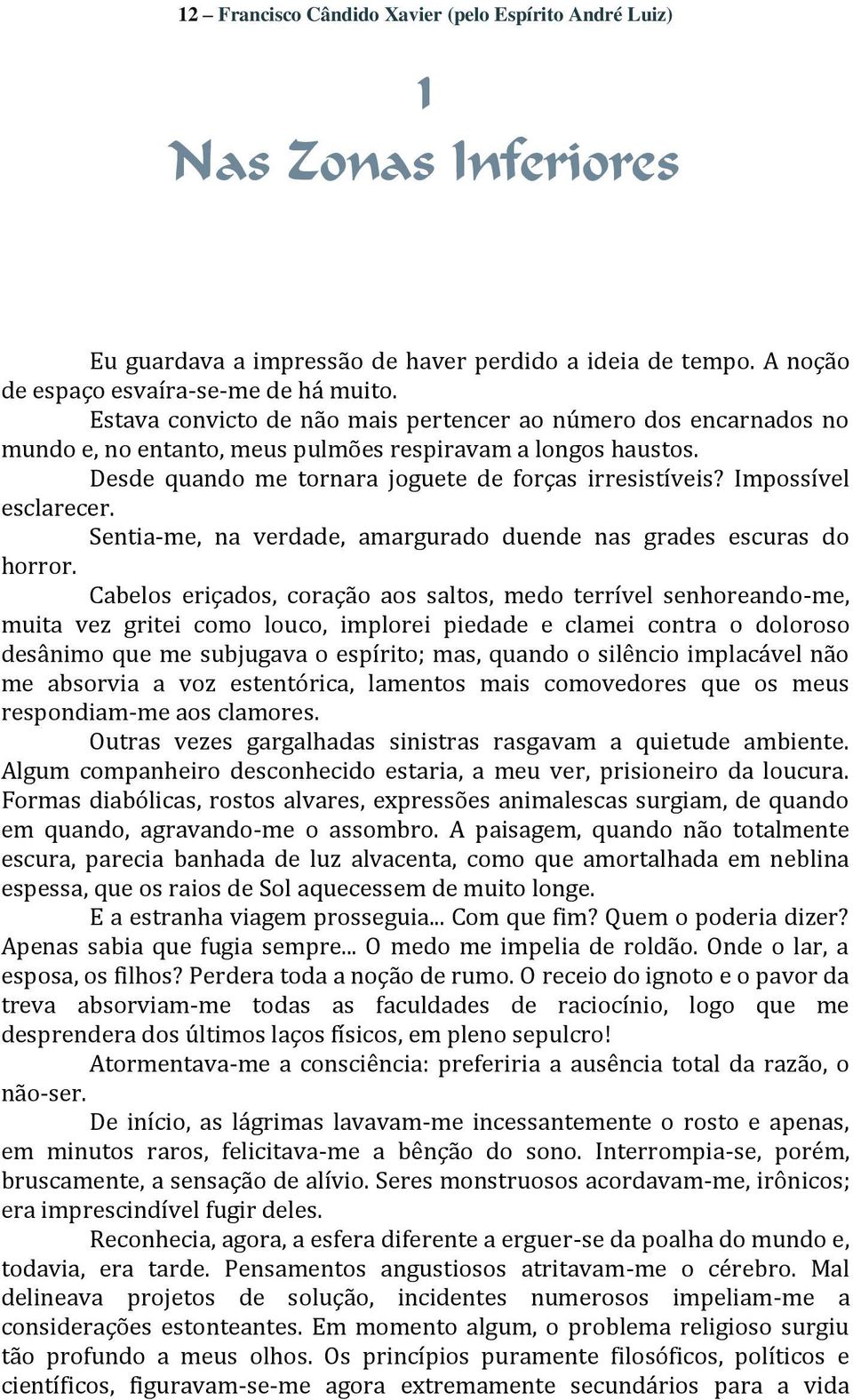 Impossível esclarecer. Sentia-me, na verdade, amargurado duende nas grades escuras do horror.