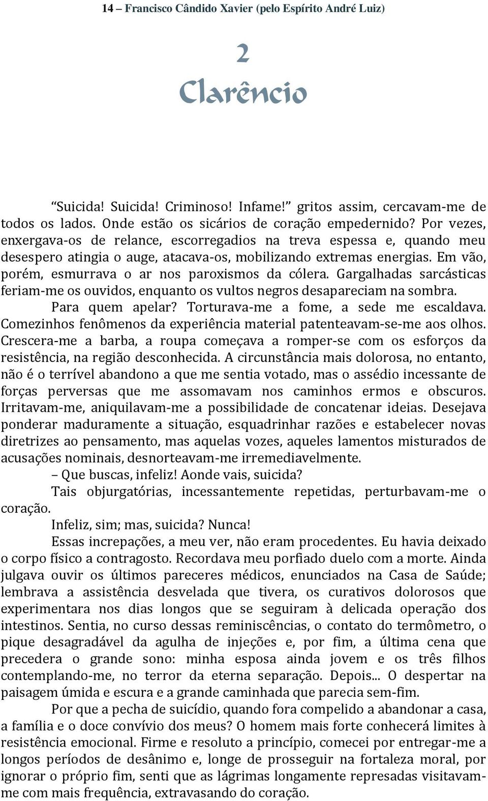 Em vão, porém, esmurrava o ar nos paroxismos da cólera. Gargalhadas sarcásticas feriam-me os ouvidos, enquanto os vultos negros desapareciam na sombra. Para quem apelar?