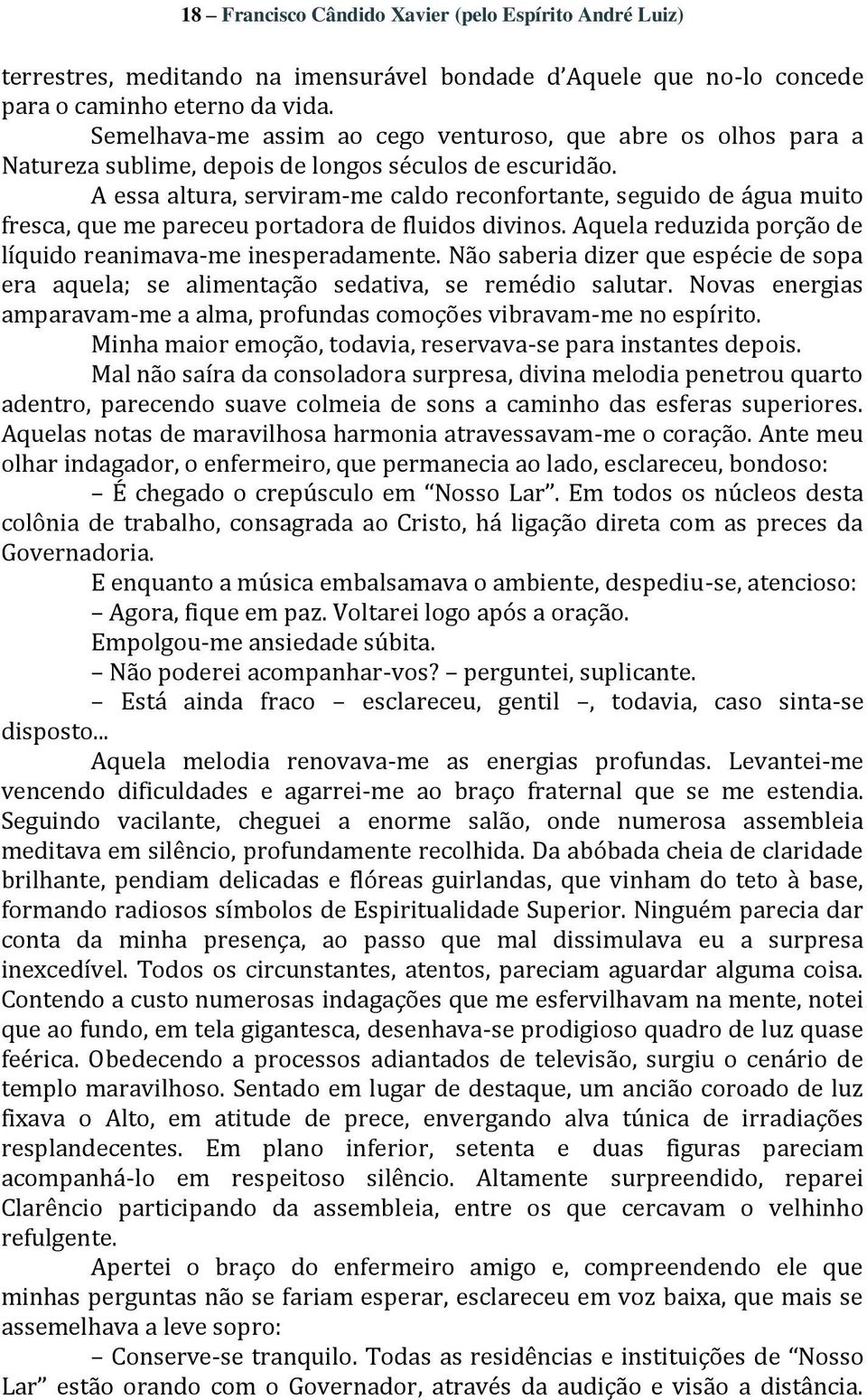 A essa altura, serviram-me caldo reconfortante, seguido de água muito fresca, que me pareceu portadora de fluidos divinos. Aquela reduzida porção de líquido reanimava-me inesperadamente.