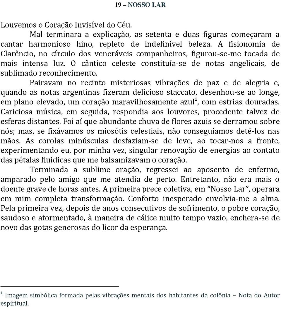 Pairavam no recinto misteriosas vibrações de paz e de alegria e, quando as notas argentinas fizeram delicioso staccato, desenhou-se ao longe, em plano elevado, um coração maravilhosamente azul 1, com