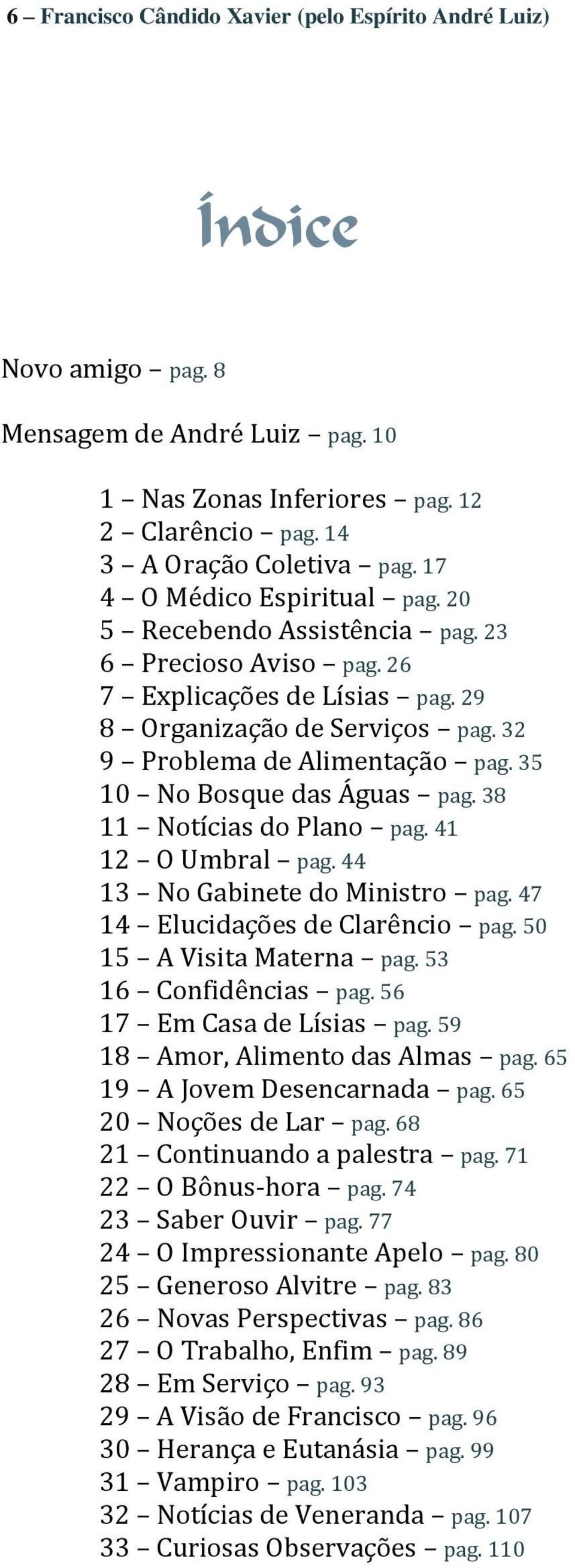 35 10 No Bosque das Águas pag. 38 11 Notícias do Plano pag. 41 12 O Umbral pag. 44 13 No Gabinete do Ministro pag. 47 14 Elucidações de Clarêncio pag. 50 15 A Visita Materna pag.