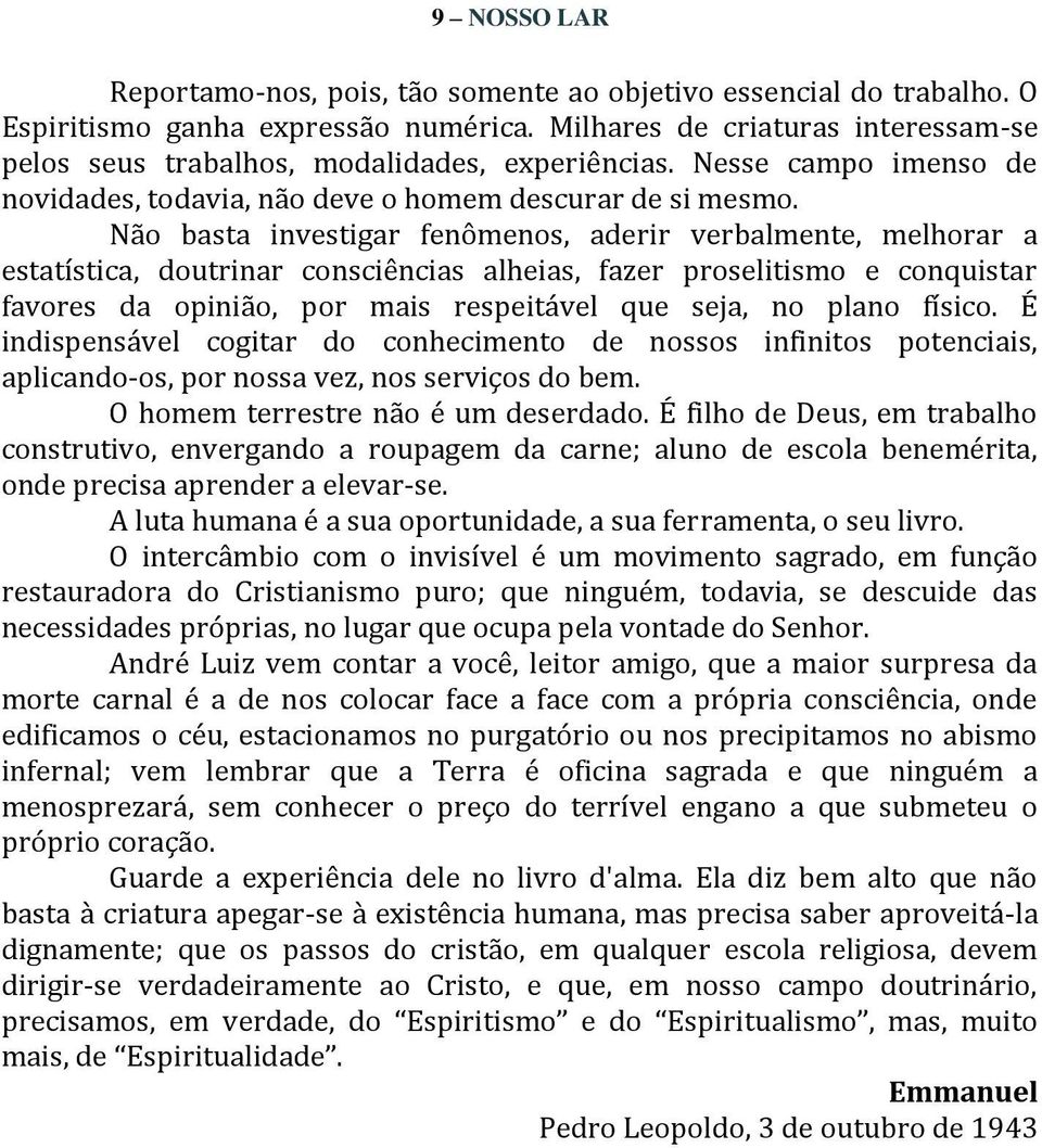 Não basta investigar fenômenos, aderir verbalmente, melhorar a estatística, doutrinar consciências alheias, fazer proselitismo e conquistar favores da opinião, por mais respeitável que seja, no plano