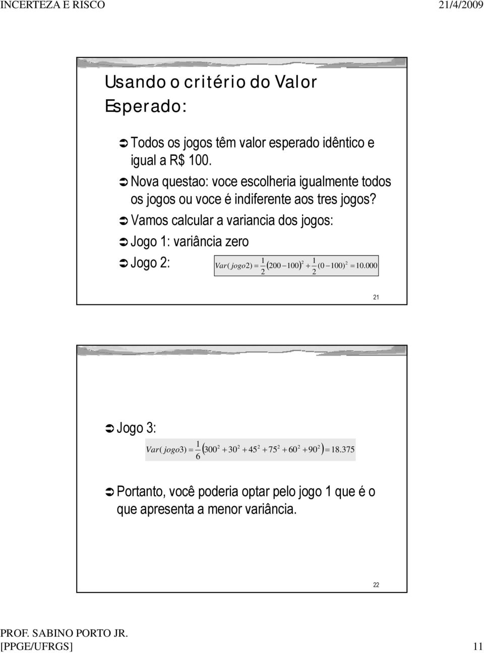 Vamos calcular a varanca dos jogos: Jogo : varânca zero 2 2 Jogo 2: Var( jogo2) = ( 200 00) + (0 00) = 0.