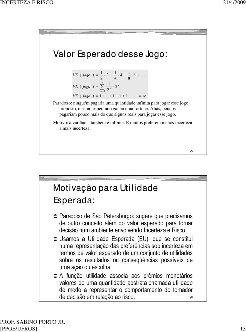 Motvo: a varânca também é nfnta. E mutos preferem menos ncerteza a mas ncerteza.