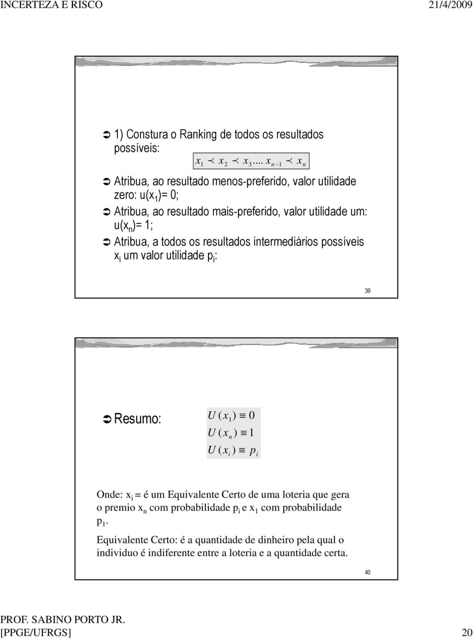 )= ; Atrbua, a todos os resultados ntermedáros possíves x um valor utldade p : 39 Resumo: U ( x ) 0 U ( x n U ( x ) ) p Onde: x = é um