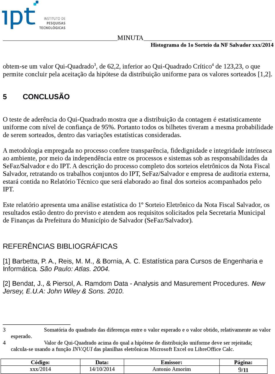 Portanto todos os bilhetes tiveram a mesma probabilidade de serem sorteados, dentro das variações estatísticas consideradas.