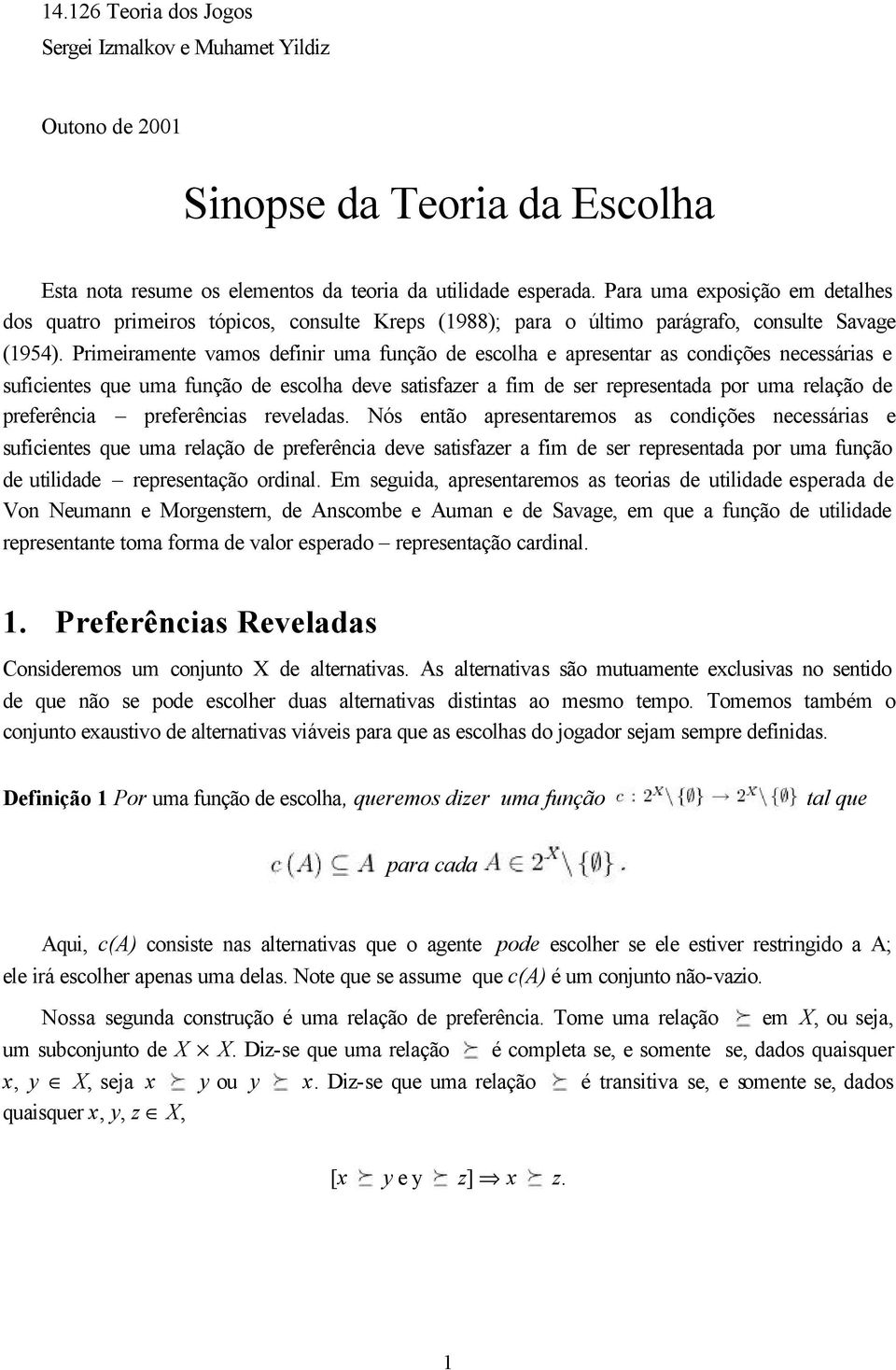 Primeiramente vamos definir uma função de escolha e apresentar as condições necessárias e suficientes que uma função de escolha deve satisfazer a fim de ser representada por uma relação de